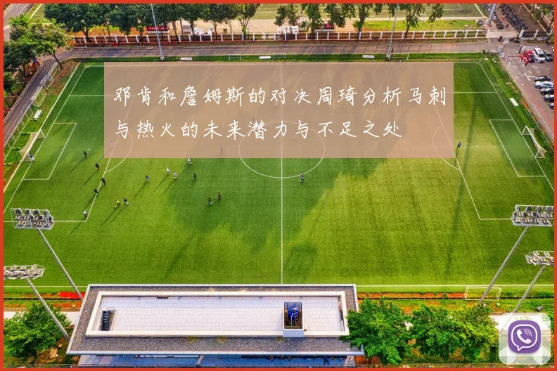 邓肯和詹姆斯的对决周琦分析马刺与热火的未来潜力与不足之处