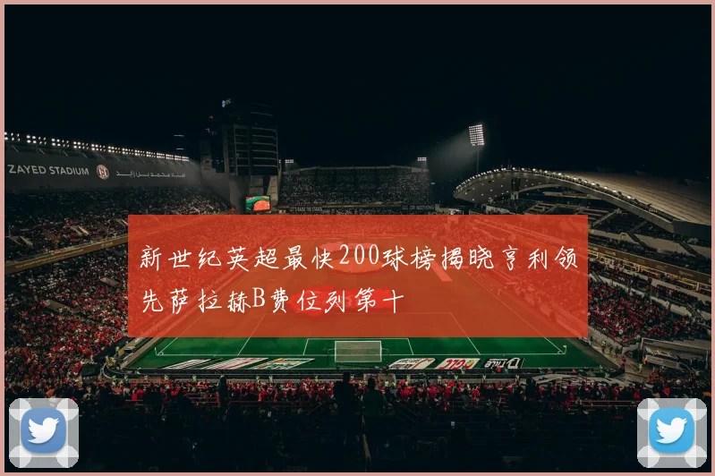 新世纪英超最快200球榜揭晓亨利领先萨拉赫B费位列第十